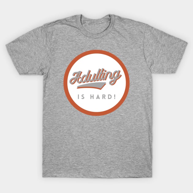 Adulting is Hard! GWO T-Shirt by GrayBuffalo